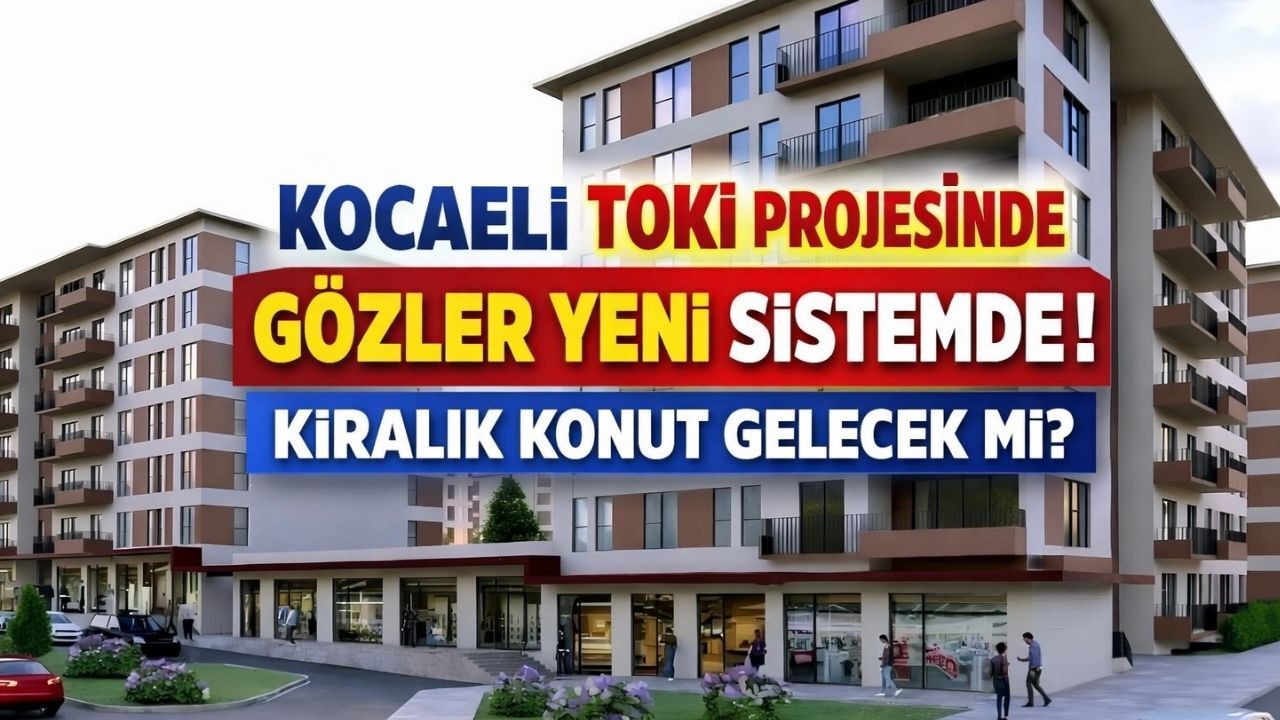 Kocaeli’de TOKİ Kiralık Konut Dönemi Başlıyor mu?