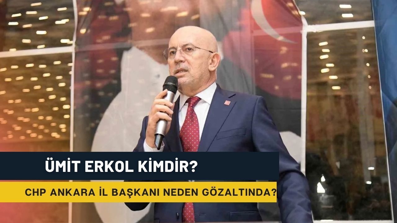 CHP Ankara İl Başkanı Ümit Erkol Kimdir? Neden Gözaltında?
