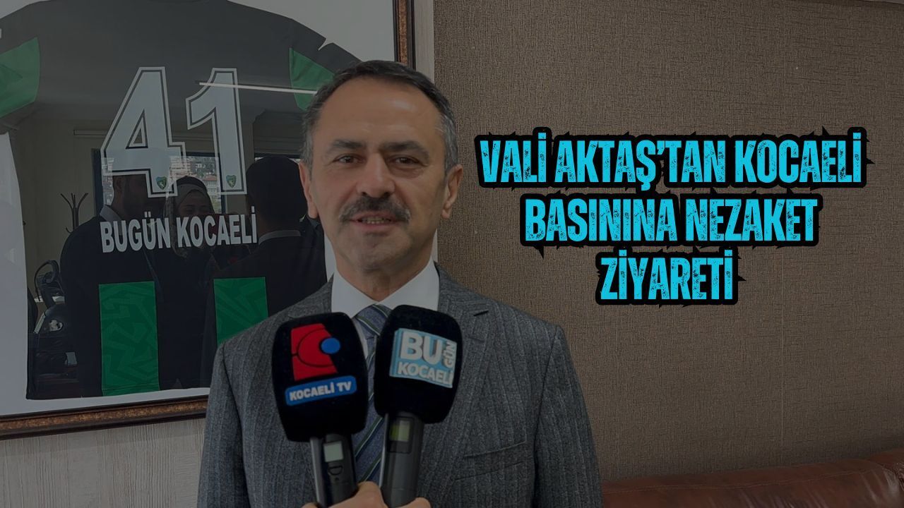 Vali Aktaş’tan Kocaeli Basınına Nezaket Ziyareti: “Kamuoyunu Aydınlatma Göreviniz Çok Kıymetli”