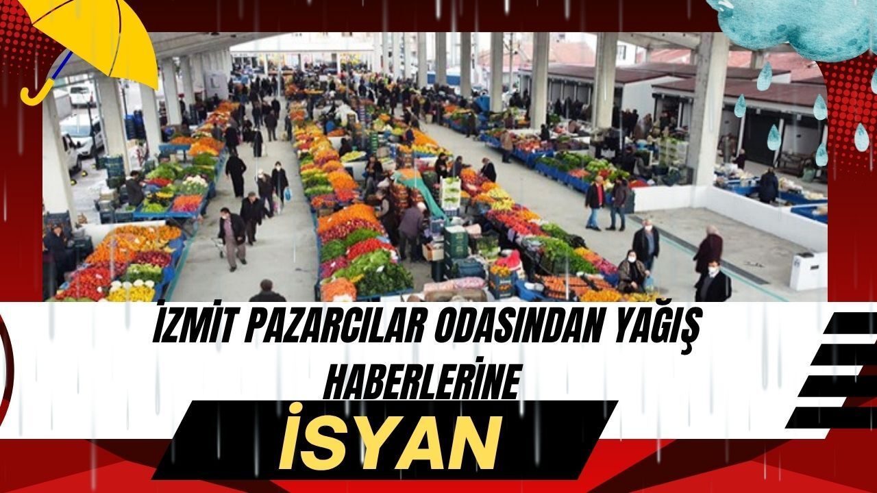 İzmit Pazarcılar Odası’ndan "Yağış" Haberlerine İsyan: "Pazarımız Kapalı, Esnafımız Mağdur"