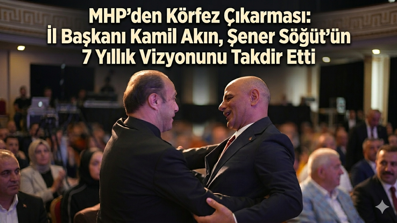 MHP’den Körfez Çıkarması: İl Başkanı Kamil Akın, Şener Söğüt’ün 7 Yıllık Vizyonunu Takdir Etti