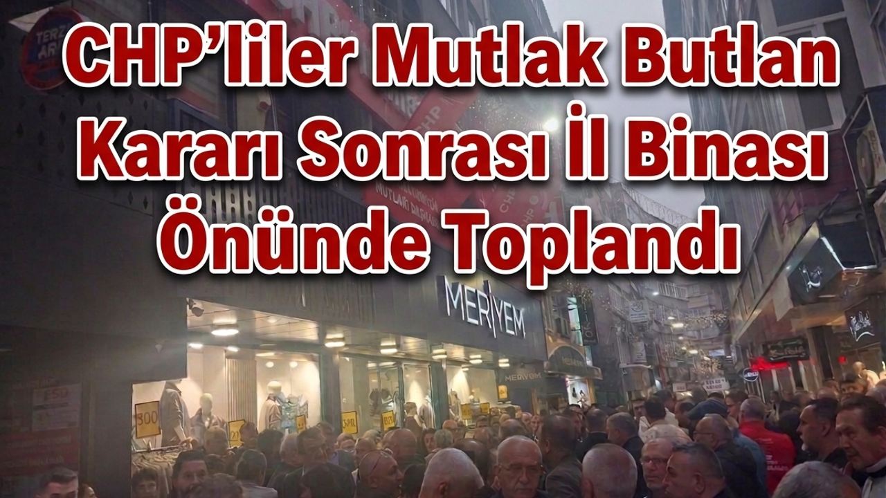 CHP’liler Mutlak Butlan Kararı Sonrası İl Binası Önünde Toplandı