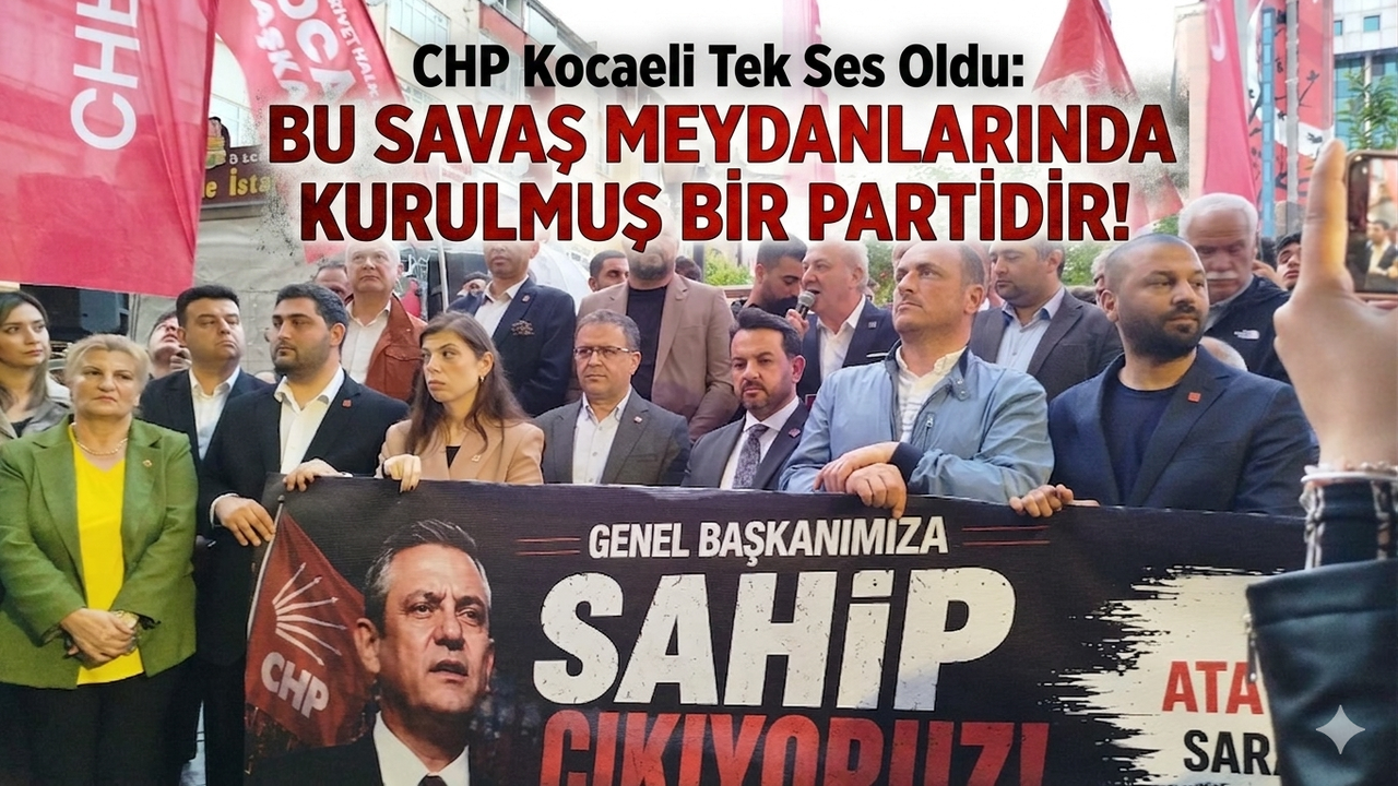 CHP Kocaeli Tek Ses Oldu: Bu Savaş Meydanlarında Kurulmuş Bir Partidir!