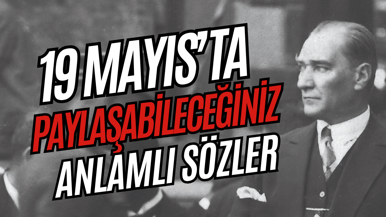 19 Mayıs'ta Paylaşabileceğiniz Anlamlı Mesajlar