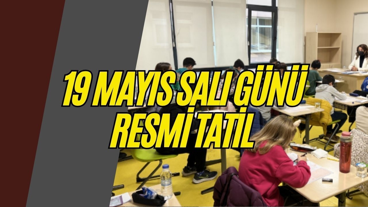 19 Mayıs Salı Günü Resmi Tatil: Okullar, Üniversiteler ve Tüm Kamu Kurumları Kapalı Olacak