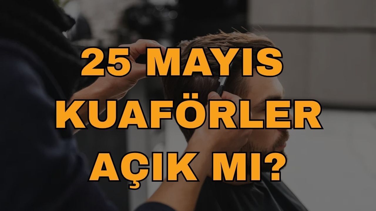 25 Mayıs Bugün Berberler ve Kuaförler Açık mı? Bayram Öncesi Traş Randevusu Alacaklar Dikkat
