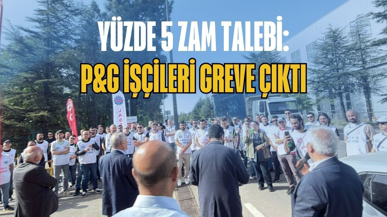 Yüzde 5 Zam Teklifi: P&G İşçileri Greve Çıktı