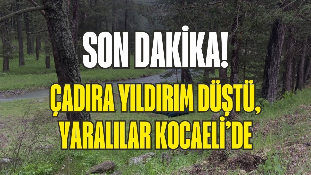 Bolu’da Çadıra Yıldırım Düştü: Durumu Ağır Olan Yaralılar Kocaeli Şehir Hastanesi’ne Sevk Edildi!