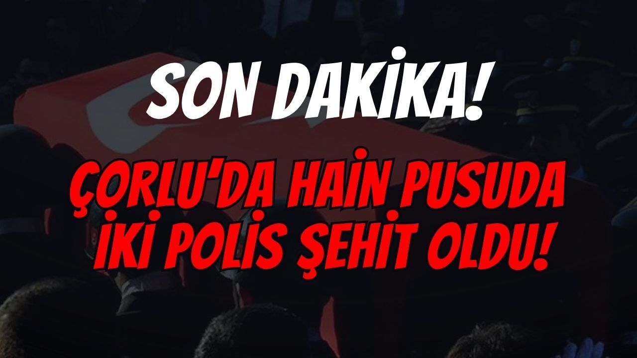 Son Dakika: Çorlu'da Hain Pusuda Yüreklerimiz Yandı