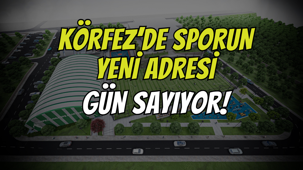 Körfez’de Sporun Yeni Adresi Belli Oldu: Çamlıtepe Gün Sayıyor