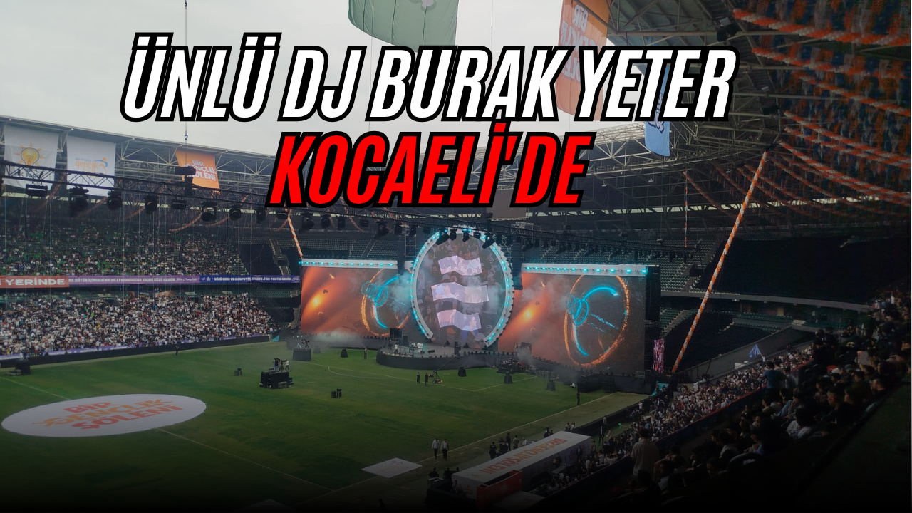 Ünlü DJ Burak Yeter Kocaeli'de