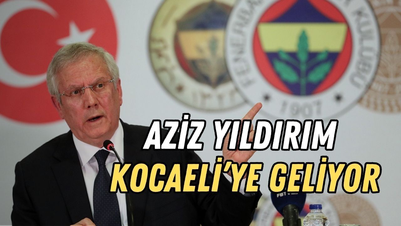 Aziz Yıldırım Kocaeli'ye Geliyor