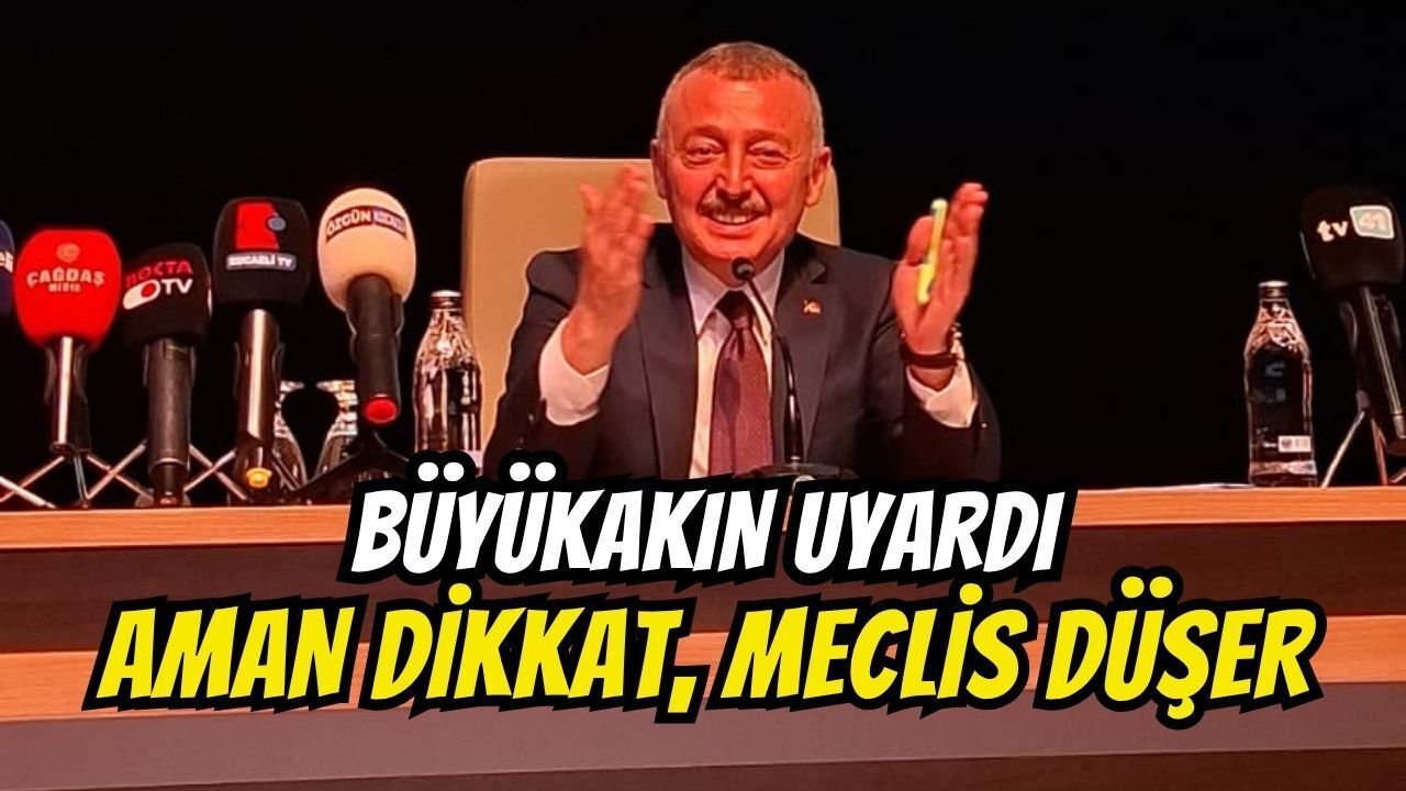 TAHİR BÜYÜKAKIN UYARDI: AMAN DİKKAT, MECLİS DÜŞER!