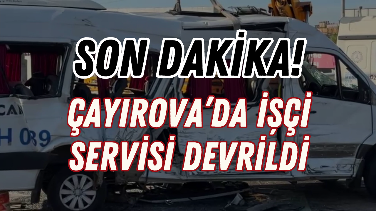 Son Dakika: Çayırova'da İşçi Servisi Devrildi