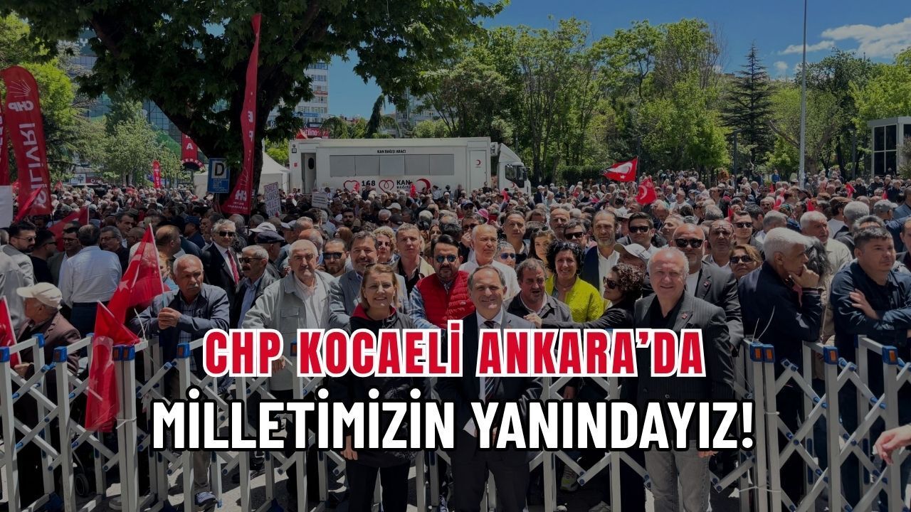 CHP Kocaeli Ankara'ya Gitti: Milletimizin Yanındayız!