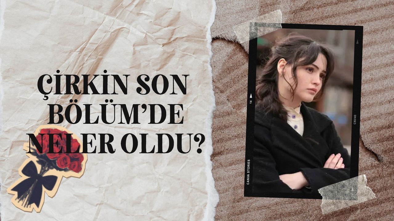 Çirkin son bölüm'de neler oldu?