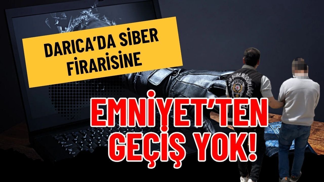 Darıca'da Siber Hırsızlık Firarisine Emniyet'ten Geçit Yok