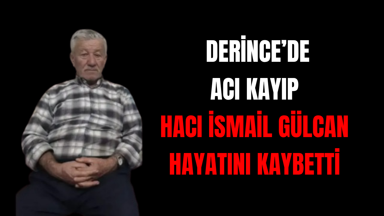 Derince’nin Acı Kaybı: Çalköy Sakinlerinden Hacı İsmail Gülcan Hayatını Kaybetti