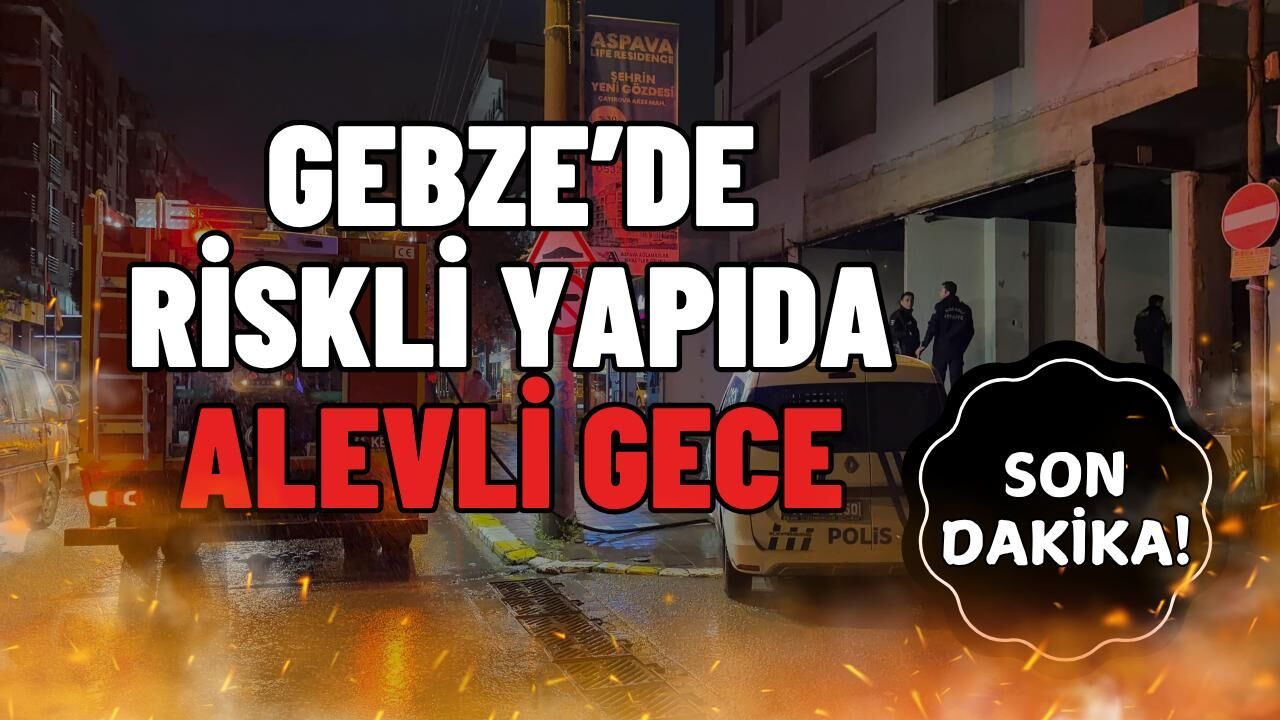 Gebze’de Riskli Yapıda Alevli Gece
