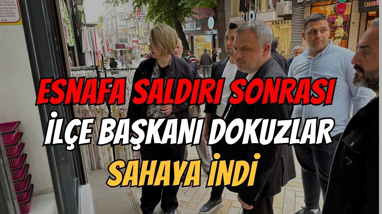 Esnafa Saldırı Sonrası İlçe Başkanı Dokuzlar Sahaya İndi