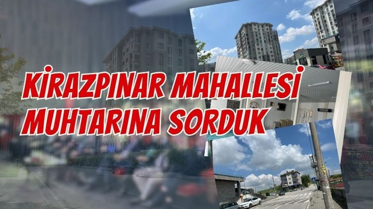 Kirazpınar Mahallesi Muhtarı İsmail Ayar: Hem Modern Şehirleşmeyi Yaşıyoruz Hem Kültürümüzü Koruyoruz
