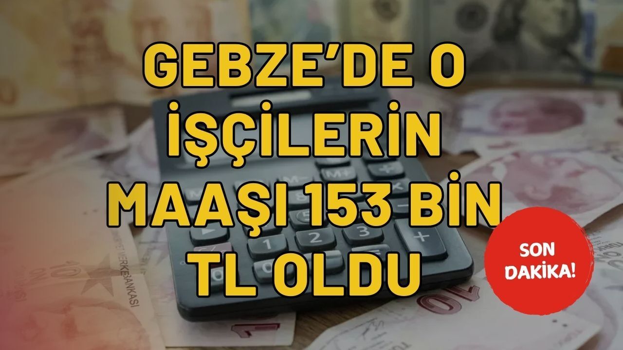 Gebze'de O İşçilerin Maaşı 153 Bin Tl Oldu!