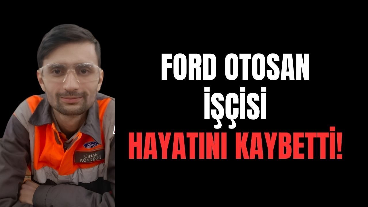 Ford Otosan İşçisi Cihan Köprücü Vefat Etti