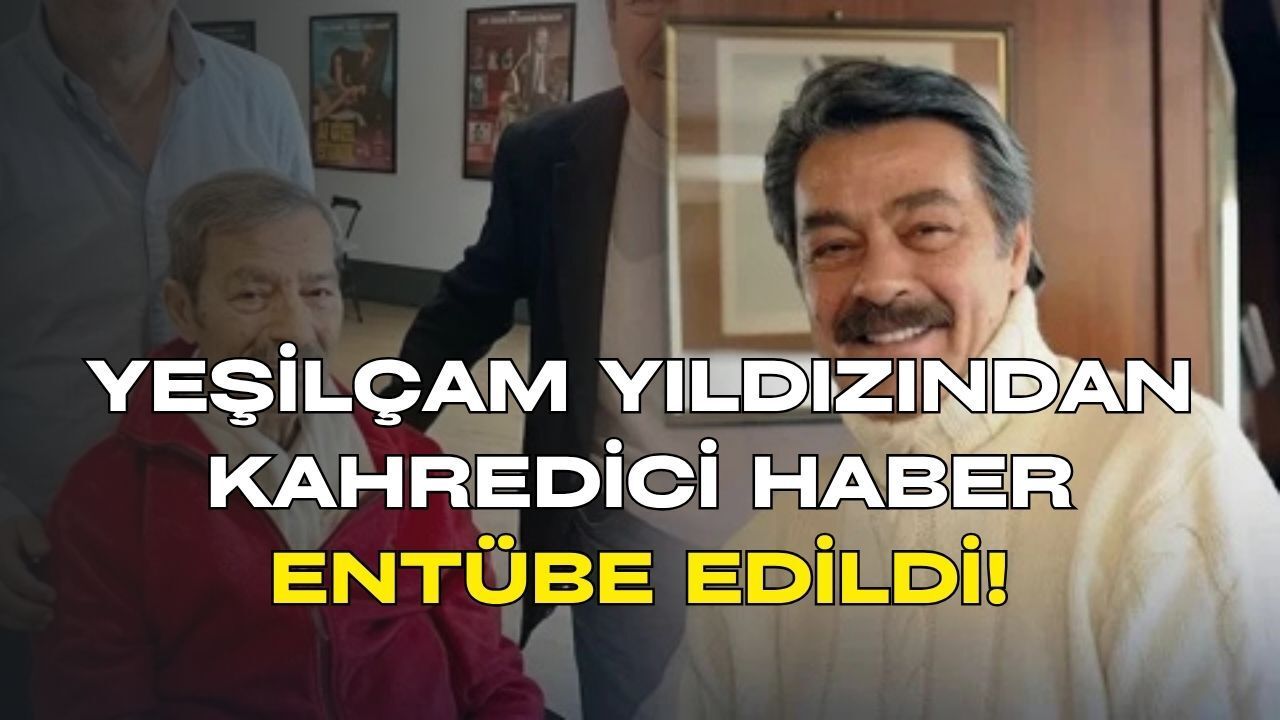 Yeşilçam’dan Kahreden Haber: Kadir İnanır Entübe Edildi!