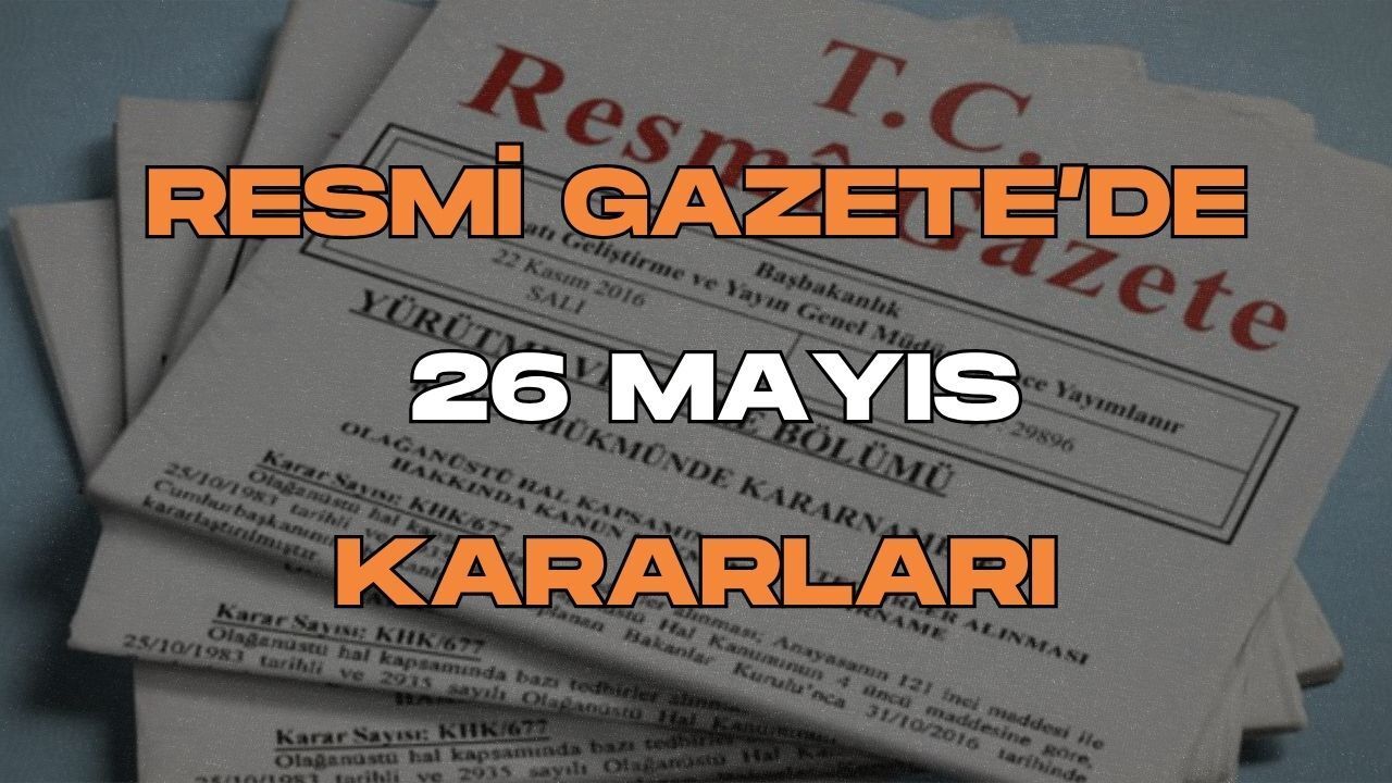 26 Mayıs 2026 Resmi Gazete Yayımlandı! Üniversitelere Yeni Yönetmelik ve Merkez Bankası Verileri