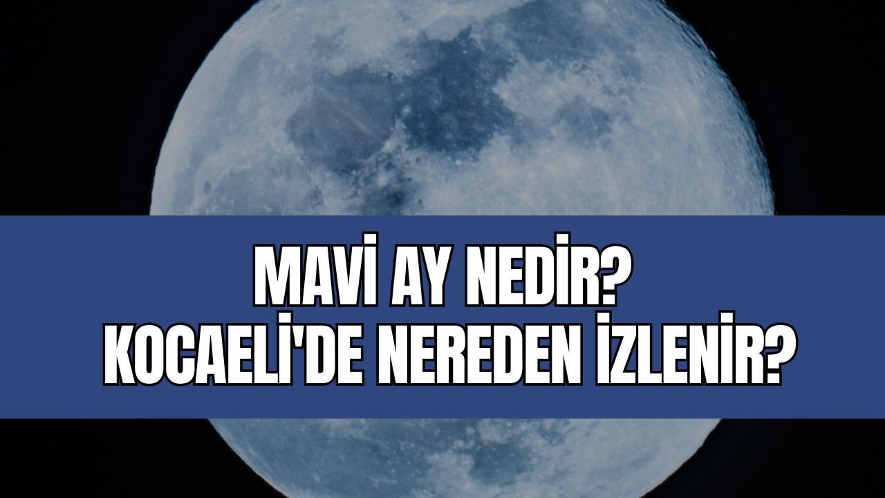 Mavi Ay Nedir, Ne Zaman Görülecek? Kocaeli'de Nereden İzlenir?