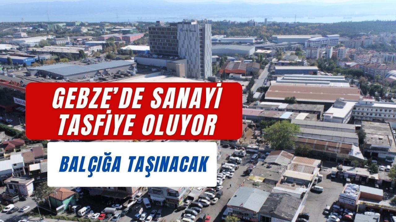 Gebze'de Sanayi Tasfiye oluyor: Şehir Merkezindeki İşletmeler Balçık’a Taşınıyor
