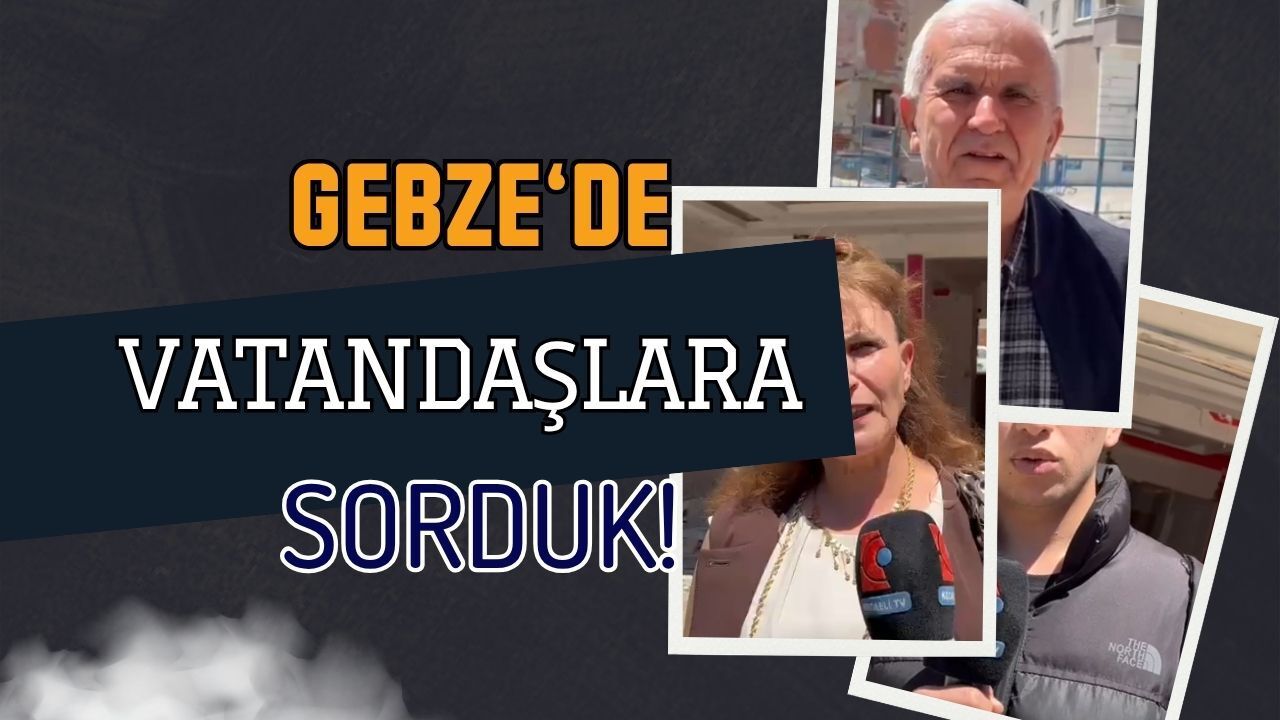 Gebze'deki Vatandaşlara Sorduk