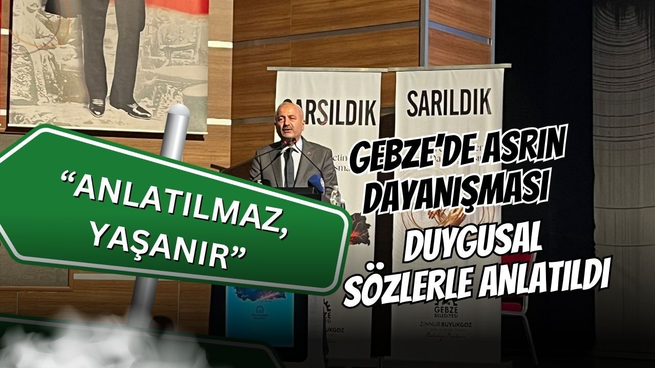 Anlatılmaz, Yaşanır: Gebze’de Asrın Dayanışması Duygusal Sözlerle Anlatıldı