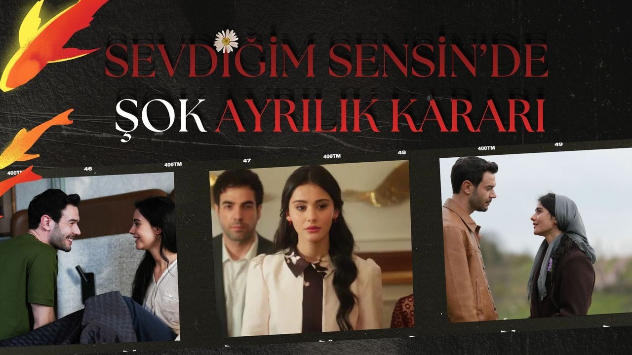 SEVDİĞİM SENSİN'DE ŞOK AYRILIK!