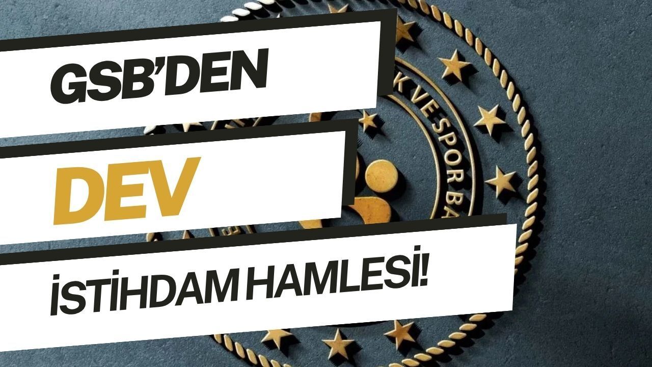 GSB’den Dev İstihdam Hamlesi: 2 Bin 610 Personel Alınacak
