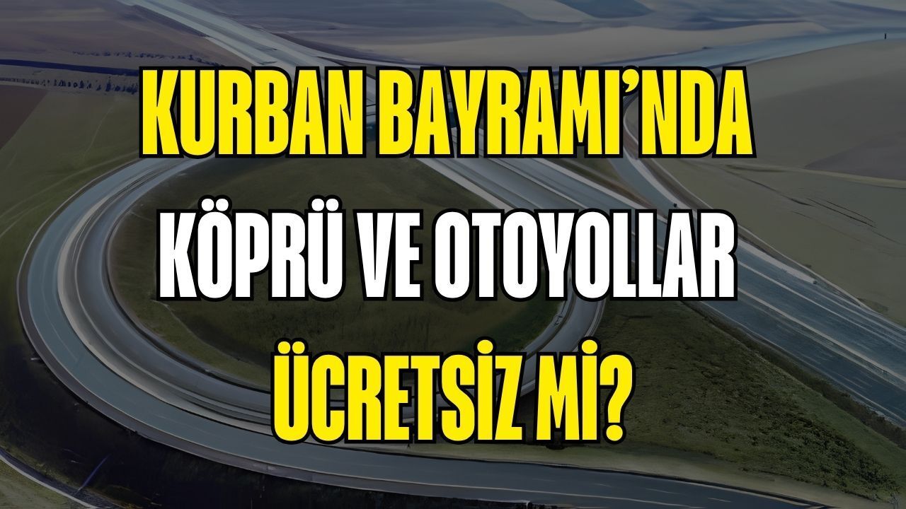 Kurban Bayramı’nda Köprü ve Yollar Ücretsiz Mi? 2026 Resmi Gazete Kararı Açıklandı
