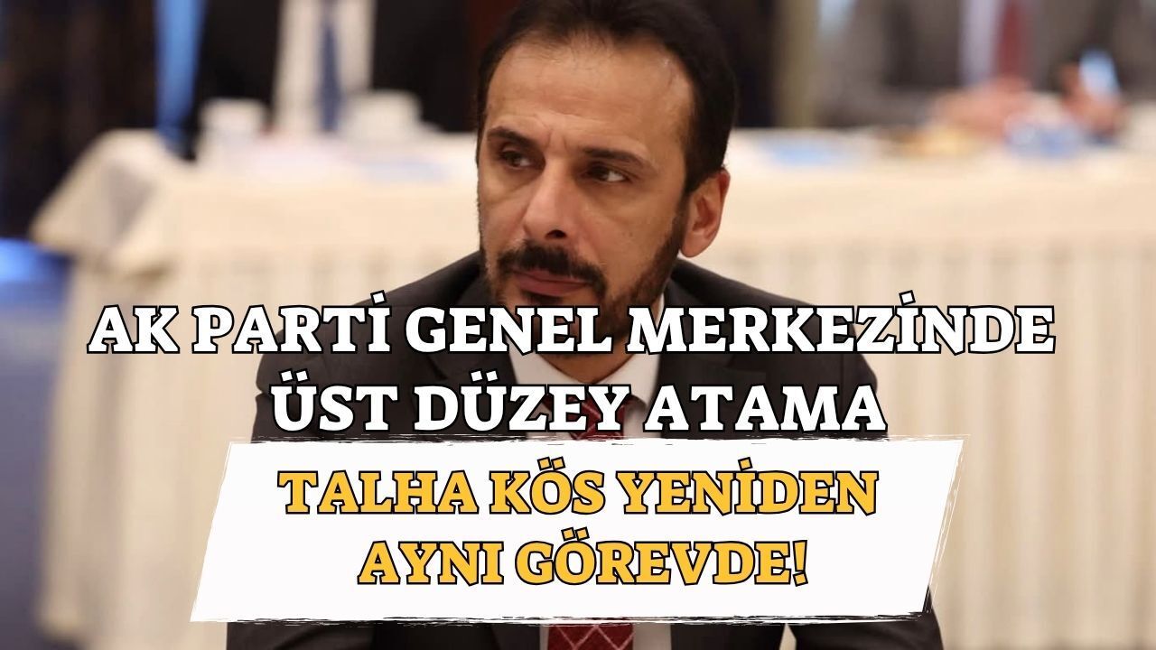 AK Parti Genel Merkezinde Üst Düzey Atama: Talha Kös Yeniden Başkan Yardımcısı Oldu