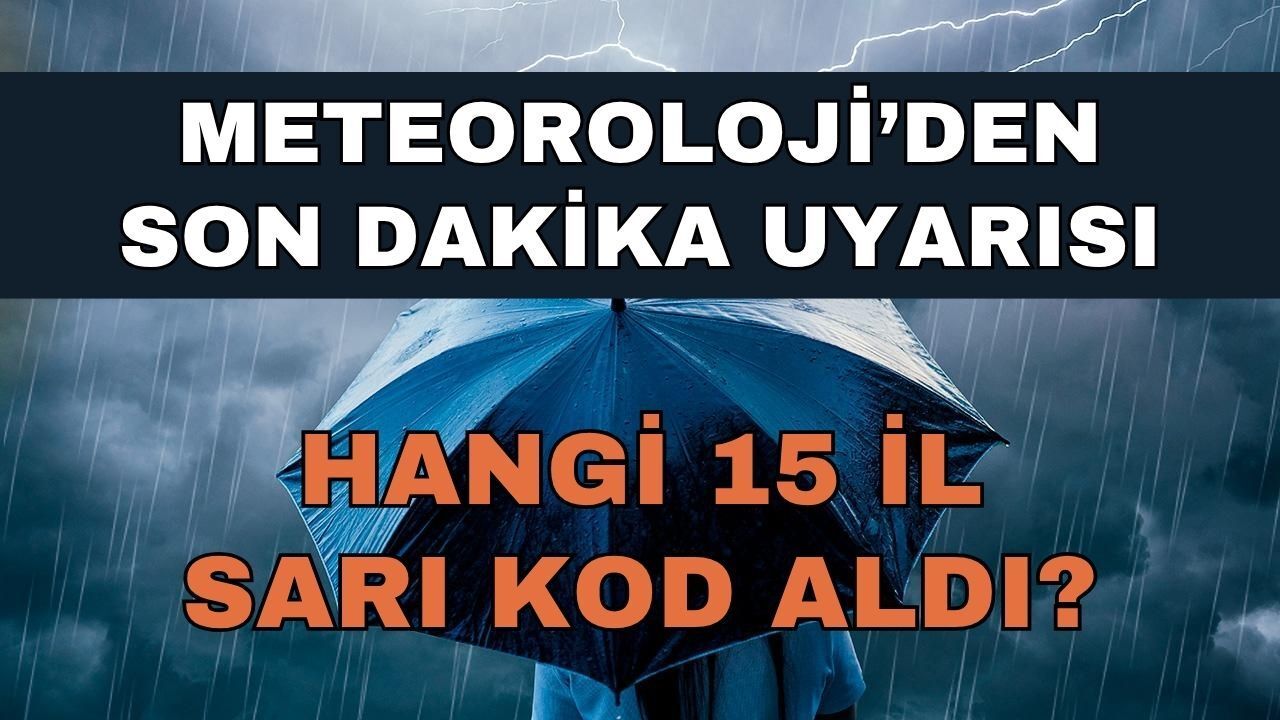 Meteoroloji'den Son Dakika Uyarısı: 15 İl İçin Sarı Kodlu Sağanak Yağış Alarmı