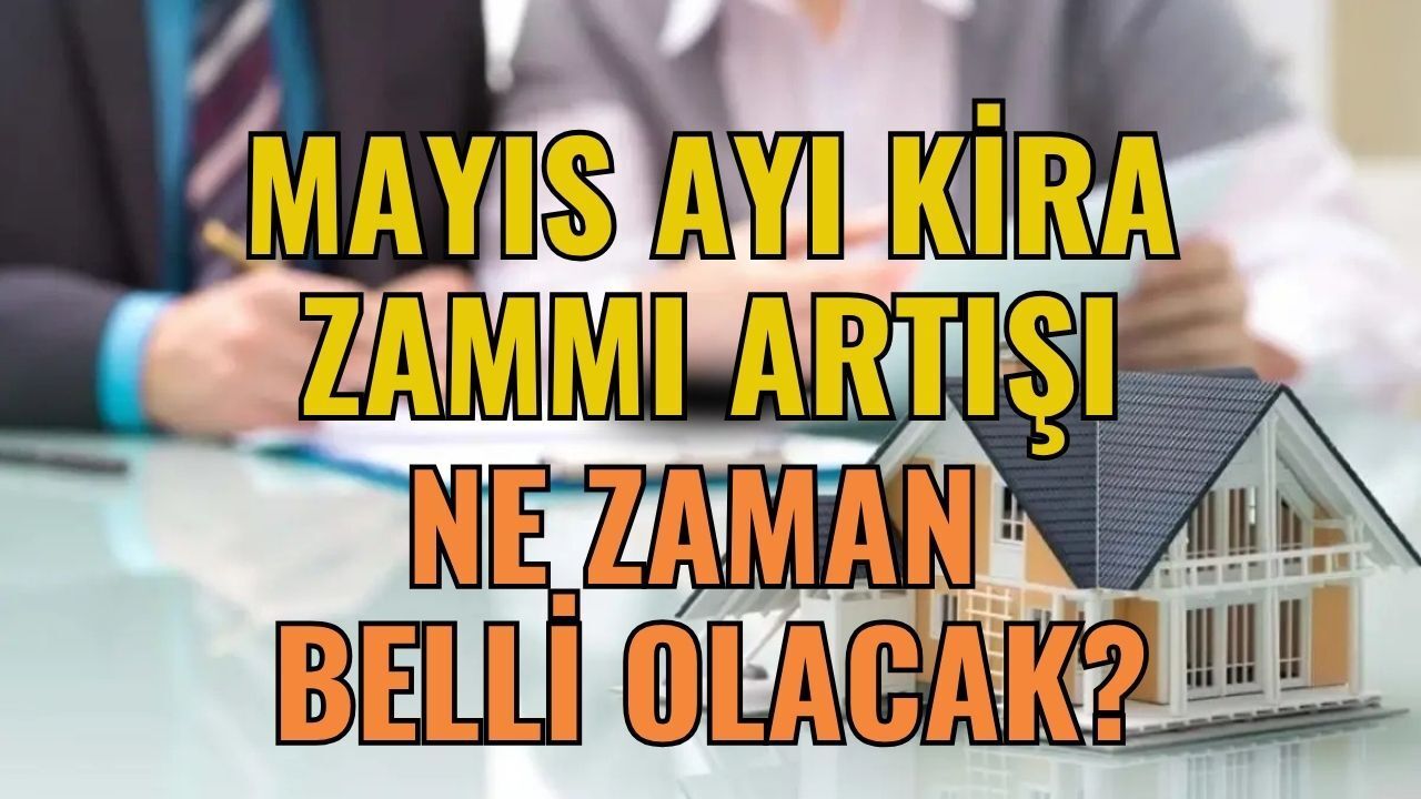 Mayıs Ayı Kira Zammı Artışı Ne Zaman? Gözler Bu Tarihte