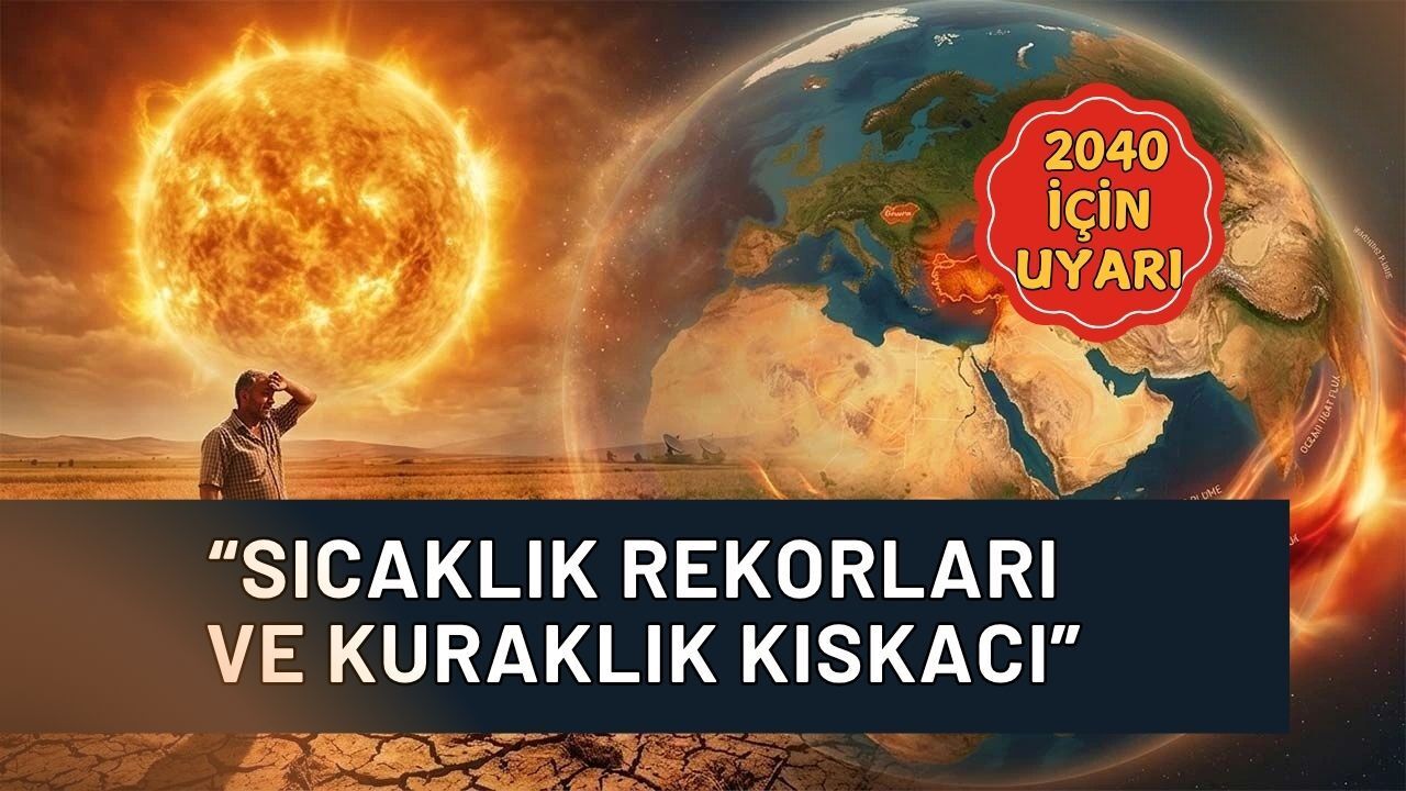 Sıcaklık Rekorları ve Kuraklık Kıskacı: Türkiye İçin 2040 Uyarısı!