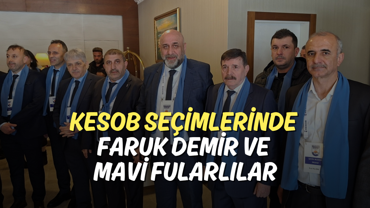 KESOB Seçimlerinde Faruk Demir ve Mavi Fularlılar: "Biz Hazırız" Mesajı!