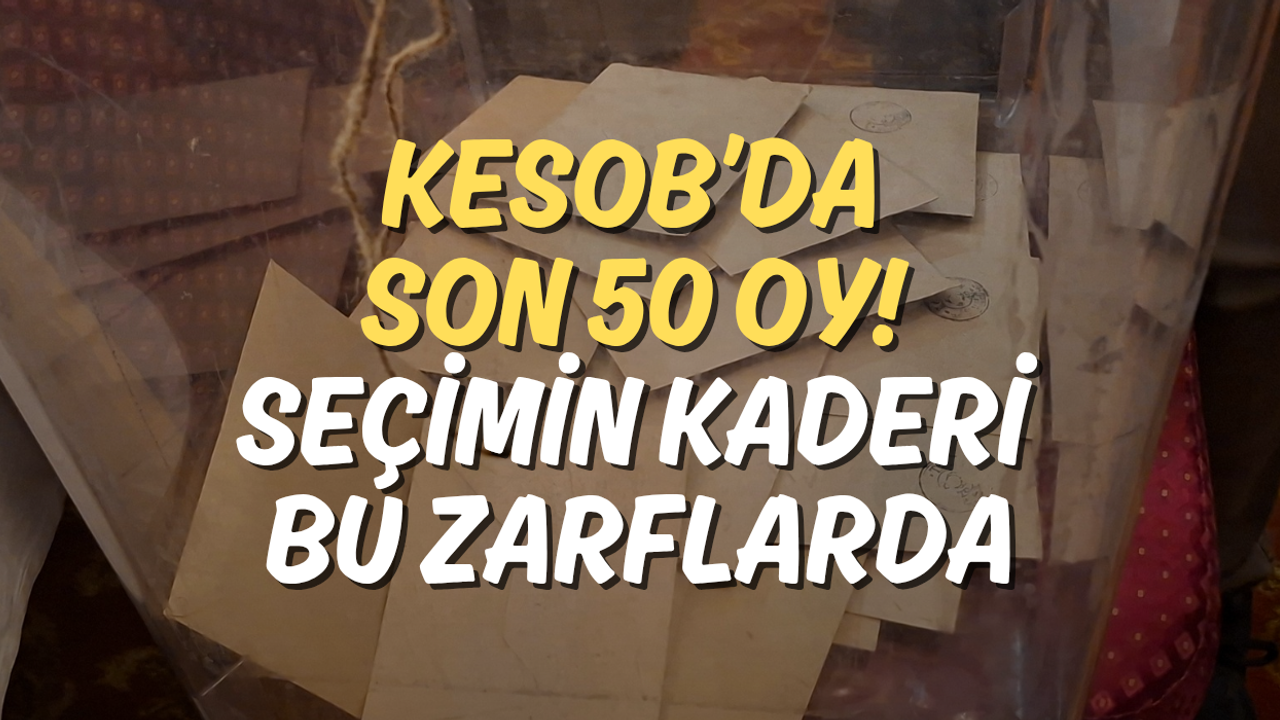 KESOB’da Son 50 Oy! Seçimin Kaderi Bu Zarflarda