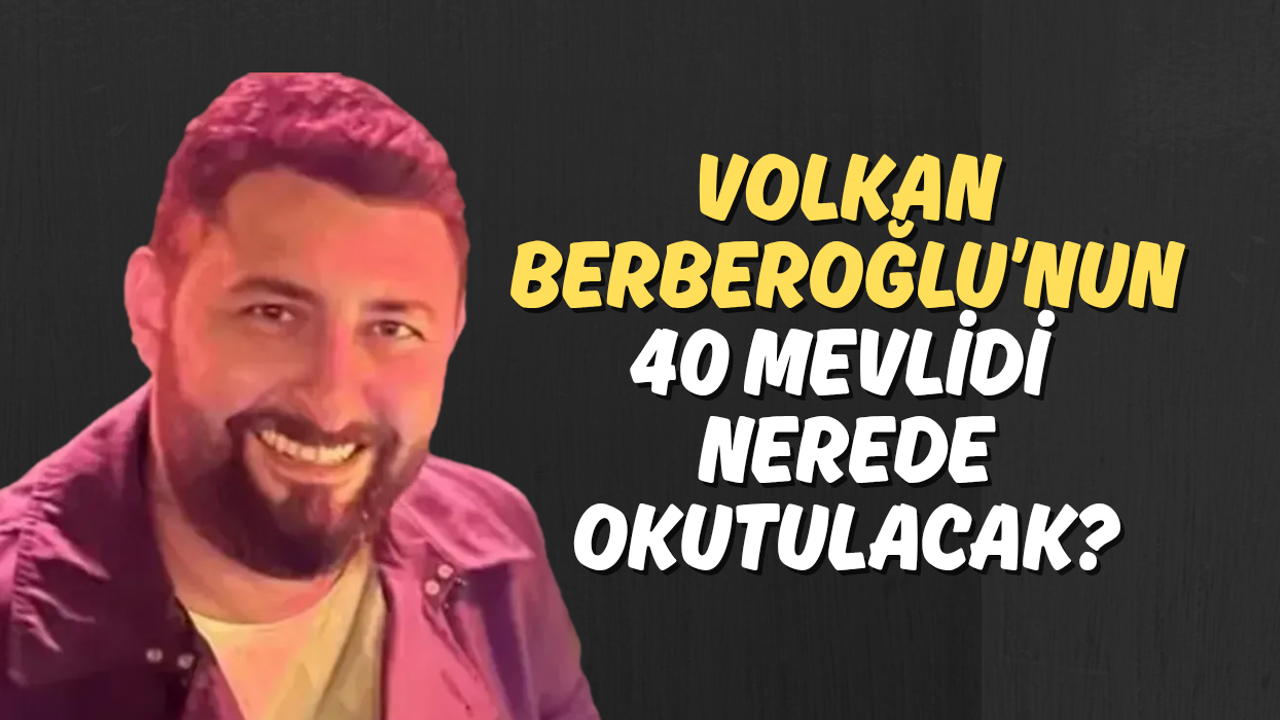 Volkan Berberoğlu’nun 40 Mevlidi Nerede Okutulacak?