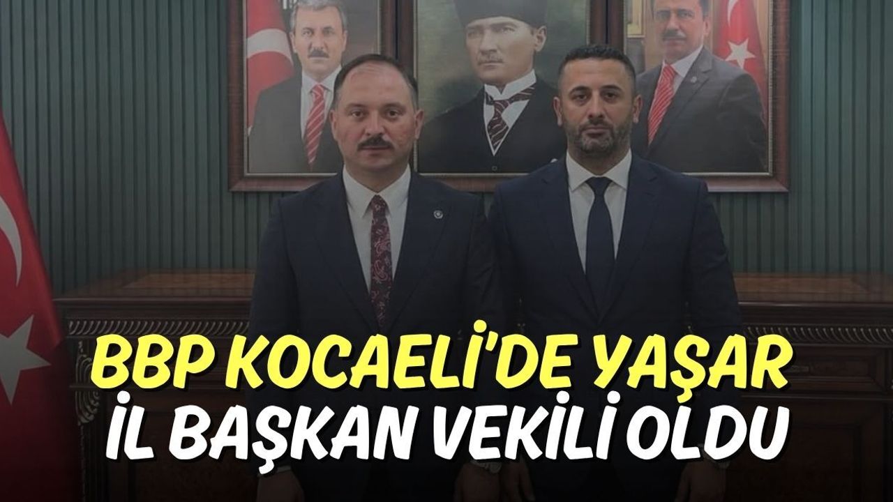 BBP Kocaeli’de Yaşar İl Başkan Vekili Oldu