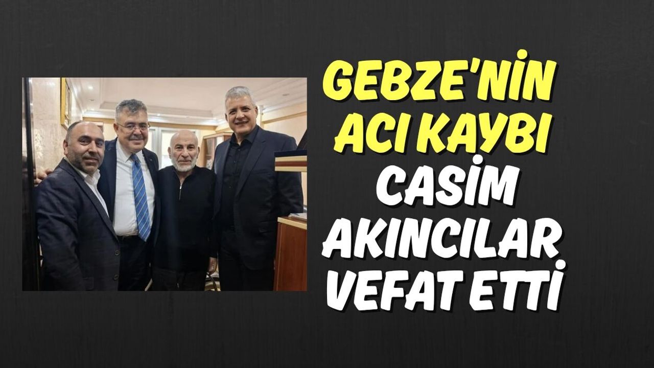 Gebze’nin acı kaybı: Casim Akıncılar vefat etti