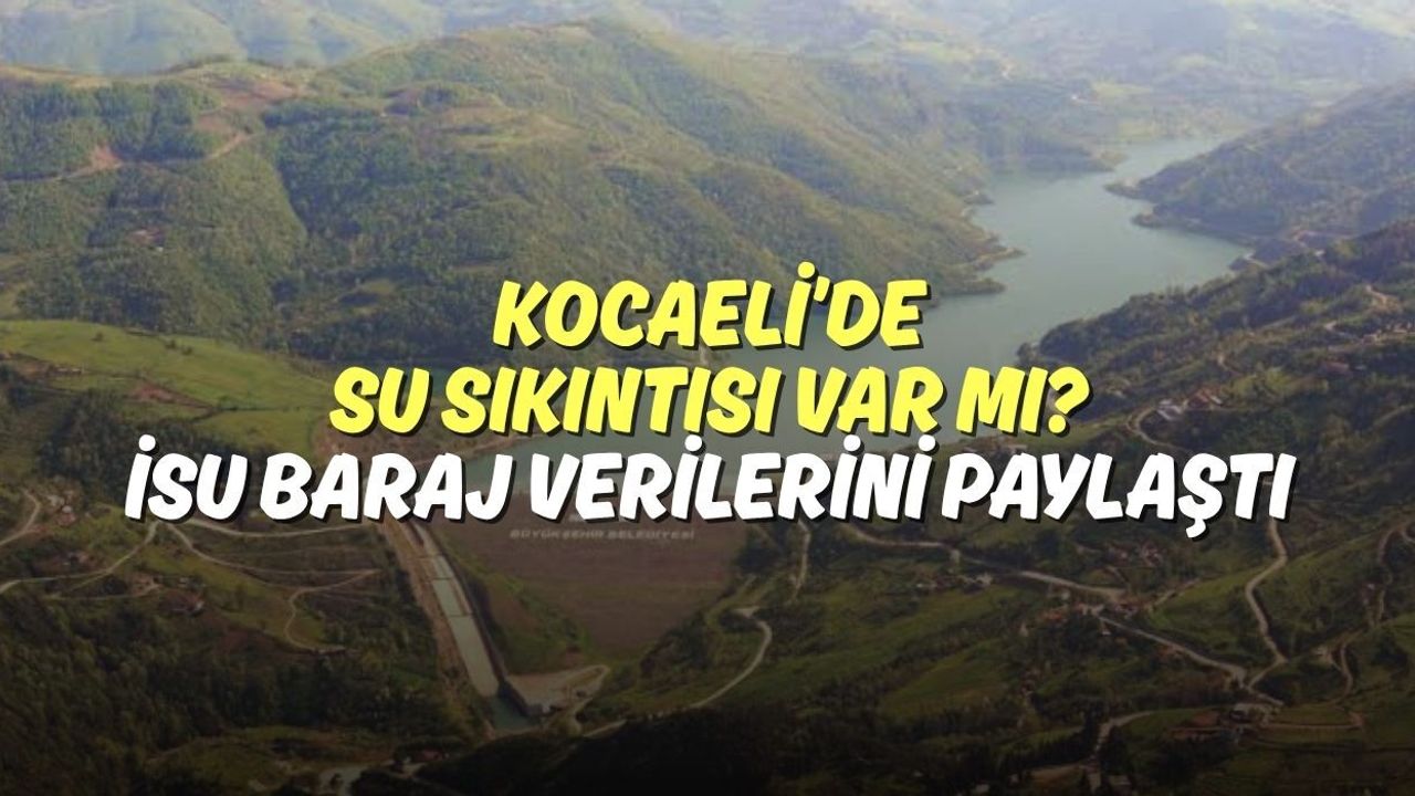 Kocaeli’de Su Sıkıntısı Var mı? İSU Baraj Verilerini Paylaştı