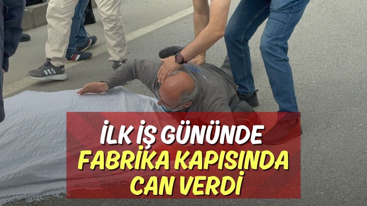 İlk İş Gününde Fabrika Kapısında Can Verdi