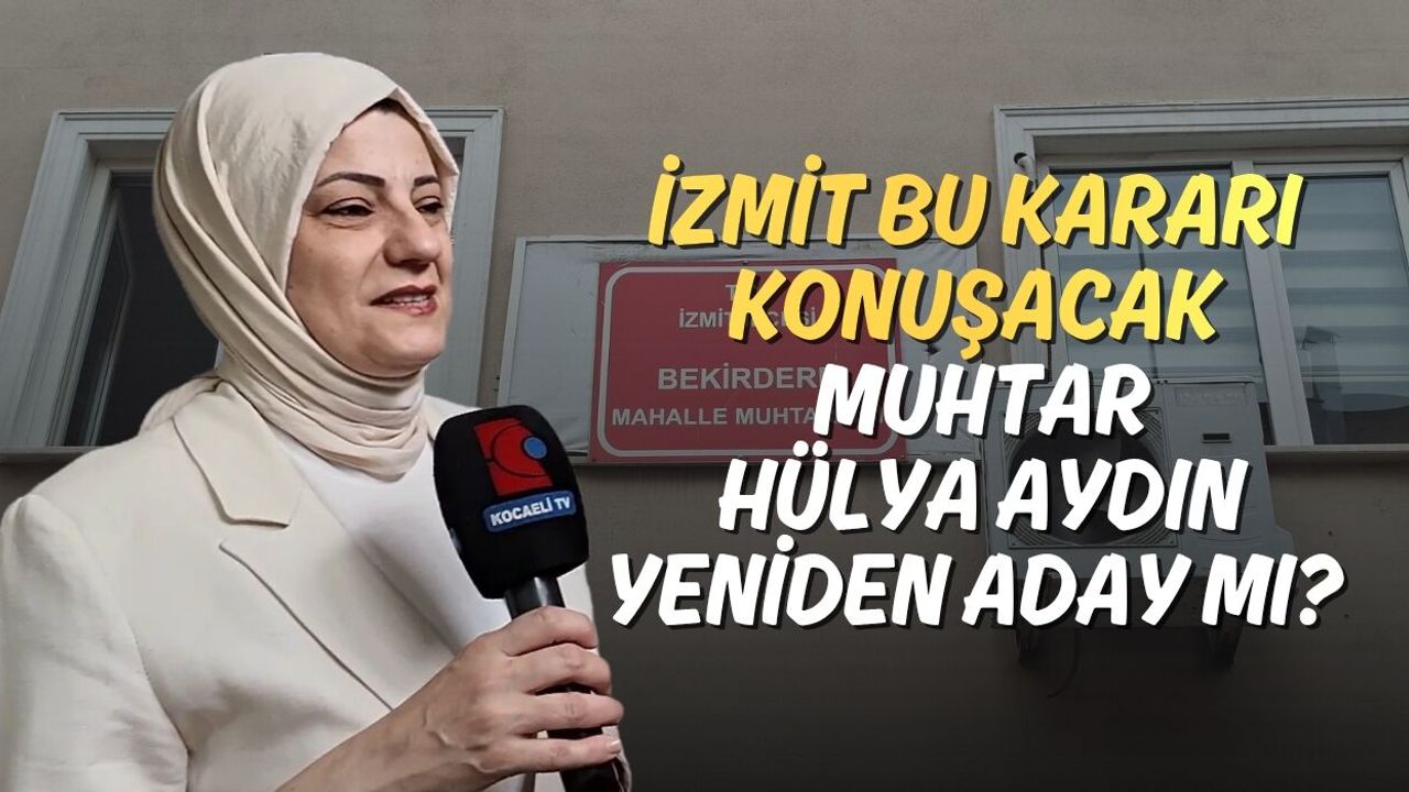İzmit Bu Kararı Konuşacak: Muhtar Hülya Aydın Yeniden Aday mı?