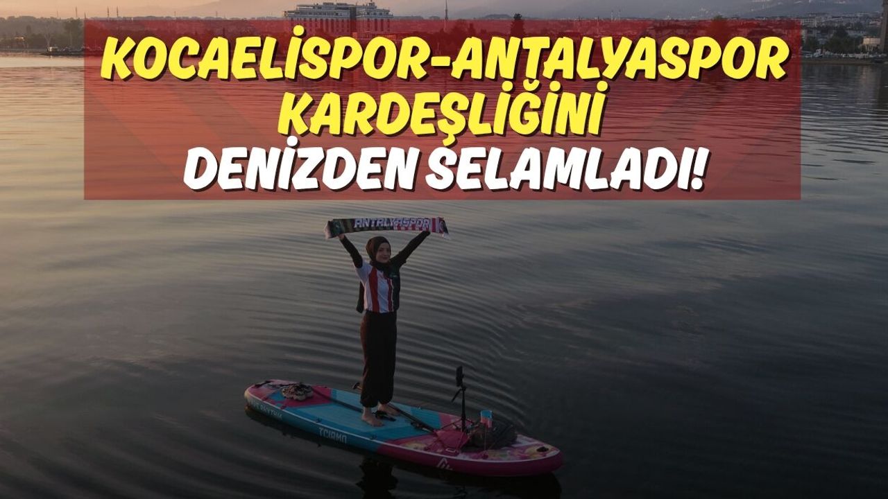 Kocaelispor-Antalyaspor Kardeşliğini Denizden Selamladı!