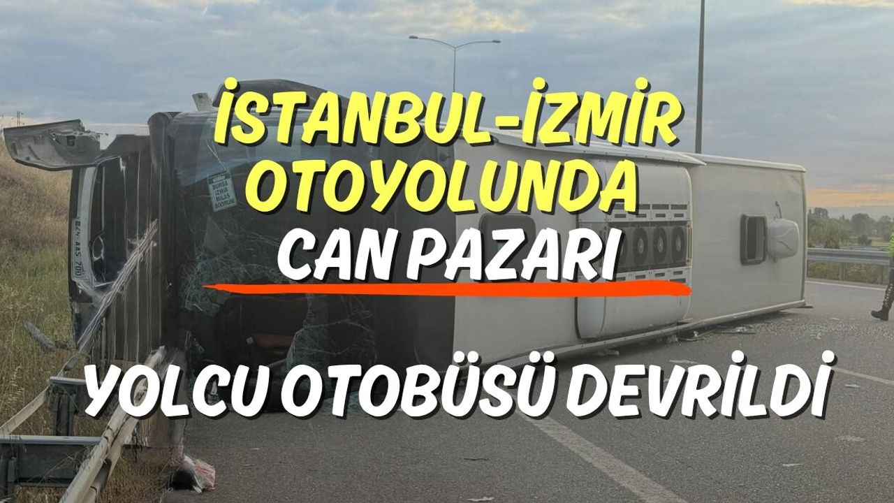 İstanbul-İzmir Otoyolunda Can Pazarı: Yolcu Otobüsü Devrildi